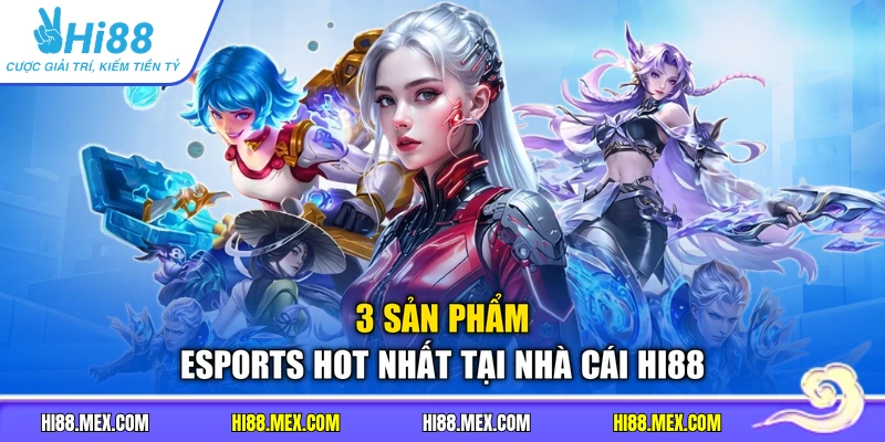 3 sản phẩm Esports hot nhất tại nhà cái HI88