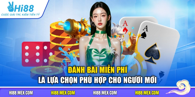 Đánh bài miễn phí là lựa chọn phù hợp cho người mới