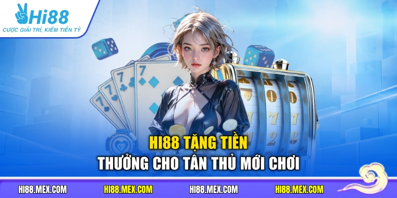 Hi88 tặng tiền thưởng cho tân thủ mới chơi