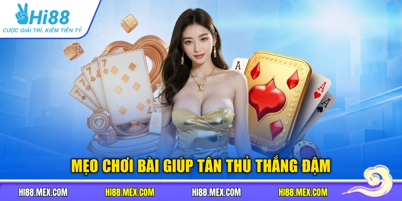 Mẹo chơi bài giúp tân thủ thắng đậm