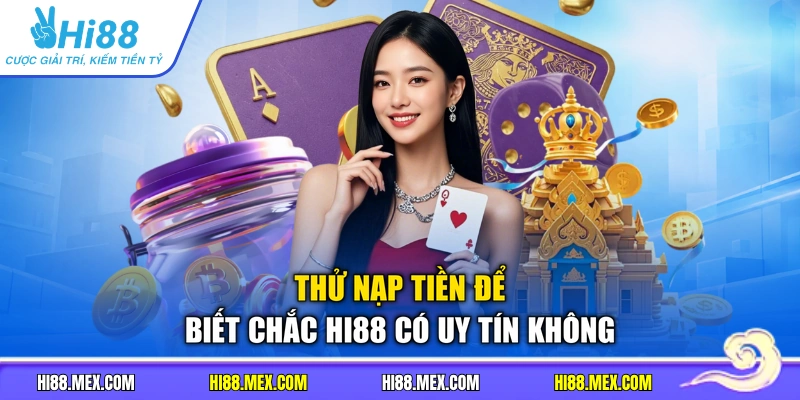Thử nạp tiền để biết chắc HI88 có uy tín không