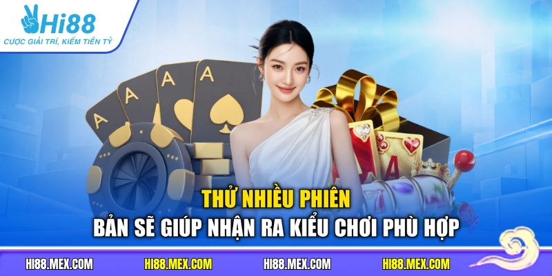 Thử nhiều phiên bản sẽ giúp nhận ra kiểu chơi phù hợp