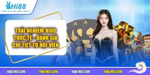 Trải Nghiệm HI88 Thực Tế - Đánh Giá Chi Tiết Từ Hội Viên