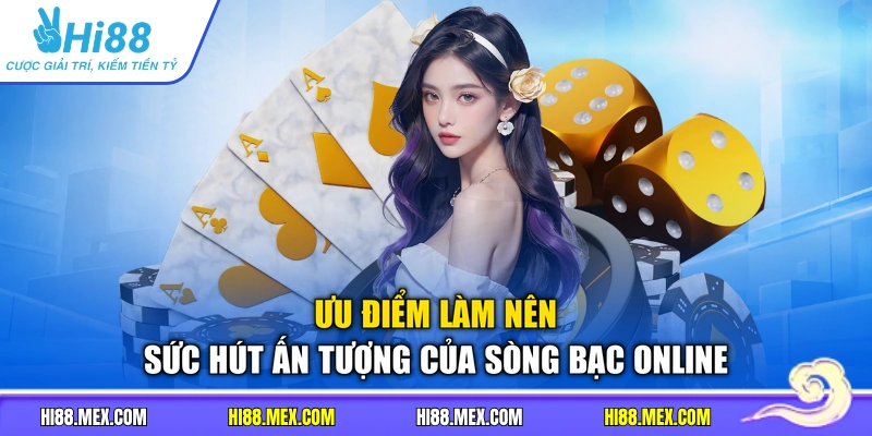 Ưu điểm làm nên sức hút ấn tượng của sòng bạc online